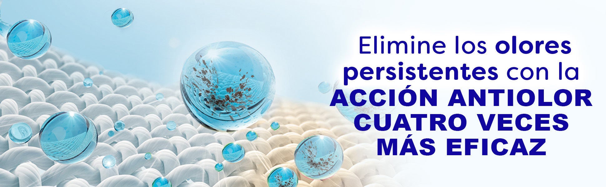 Primer plano de fibras de tela blanca con burbujas aromáticas azules flotando sobre ellas. El texto dice: Elimina los olores persistentes con la ACCIÓN ANTIOLOR CUATRO VECES MÁS EFICAZ.